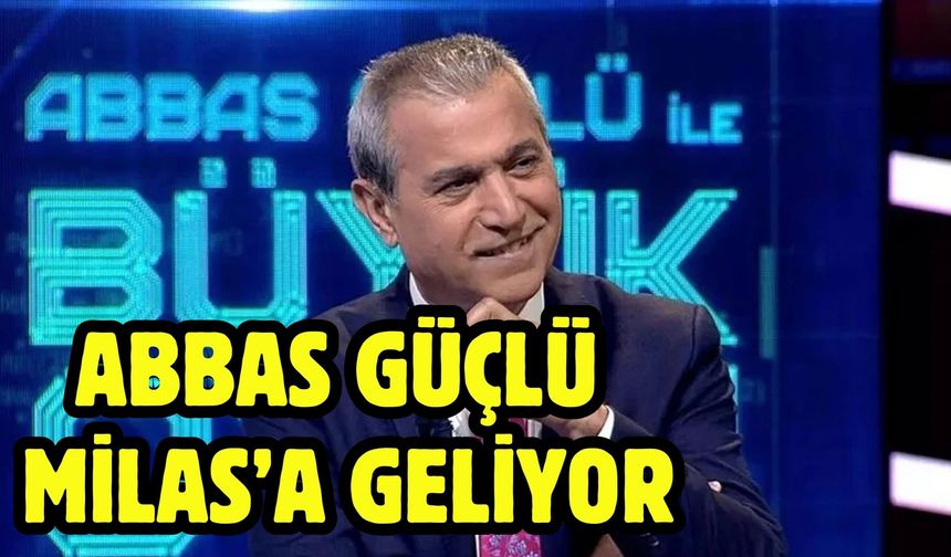 Abbas Güçlü Milas’a Geliyor