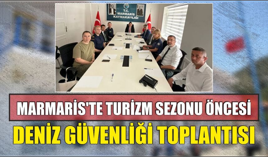 Marmaris’te Turizm Sezonu Öncesi Deniz Güvenliği Toplantısı