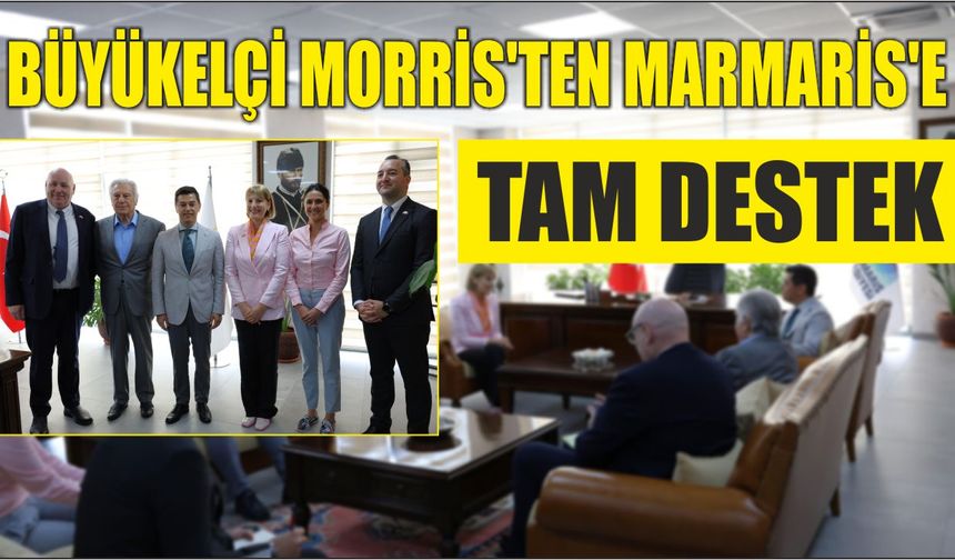 BÜYÜKELÇİ MORRİS’TEN MARMARİS’E TAM DESTEK