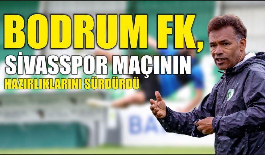 Bodrum FK, Sivasspor maçının hazırlıklarını sürdürdü