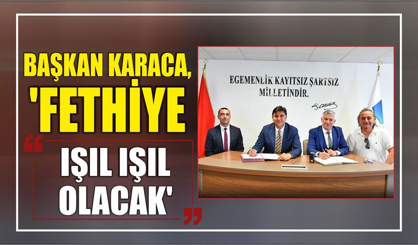 Başkan Karaca, ‘Fethiye Işıl Işıl Olacak’