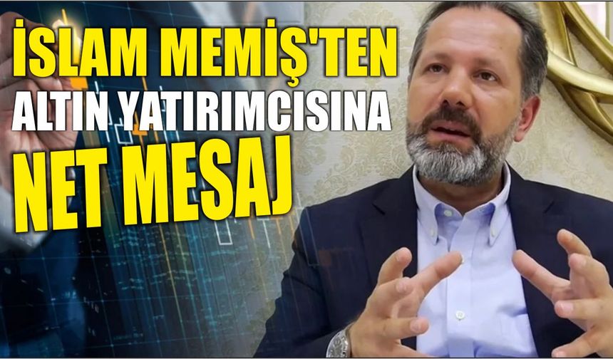 İslam Memiş’ten Altın Yatırımcısına Net Mesaj