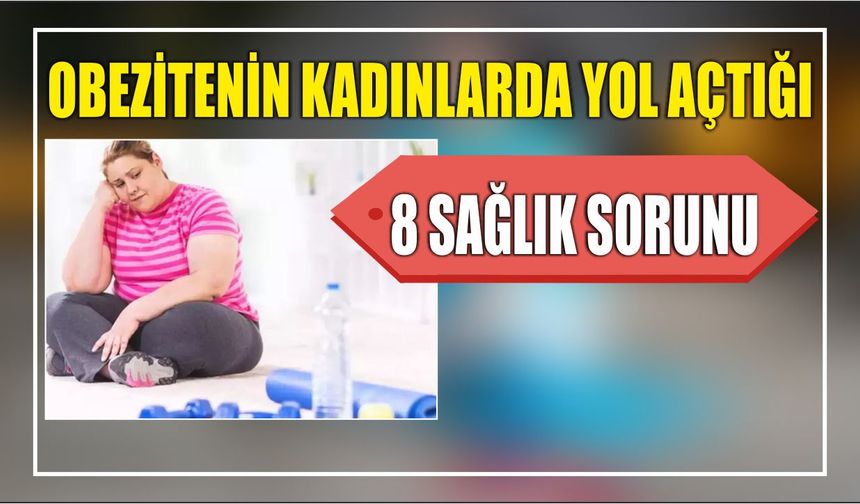 OBEZİTENİN KADINLARDA YOL AÇTIĞI 8 SAĞLIK SORUNU