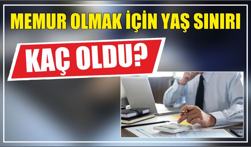 Memur Olmak İçin Yaş Sınırı Kaç Oldu?