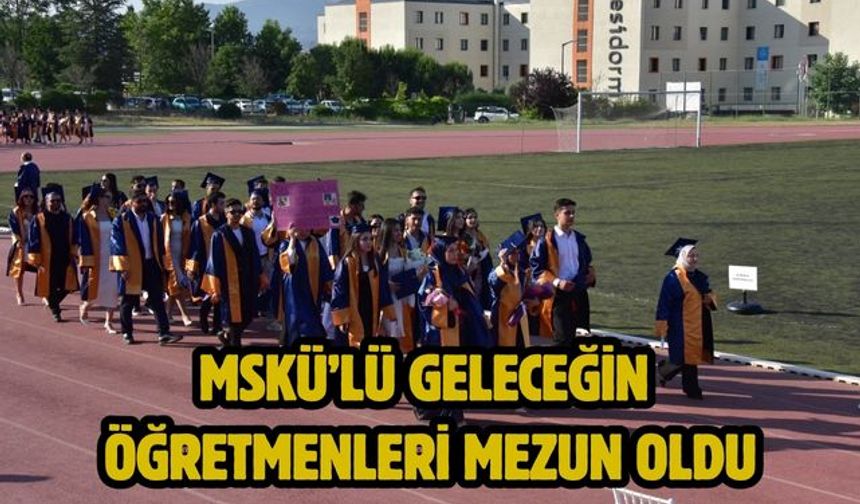 MSKÜ’lü Geleceğin Öğretmenleri Mezun Oldu