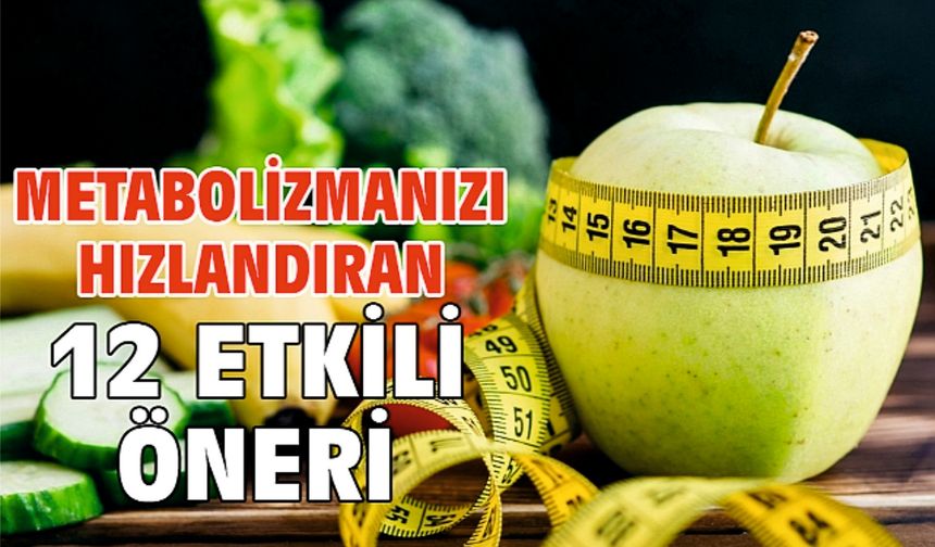 METABOLİZMANIZI HIZLANDIRAN 12 ETKİLİ ÖNERİ