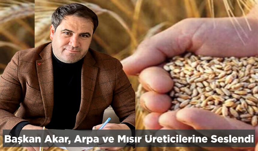 Başkan Akar, Arpa ve Mısır Üreticilerine Seslendi