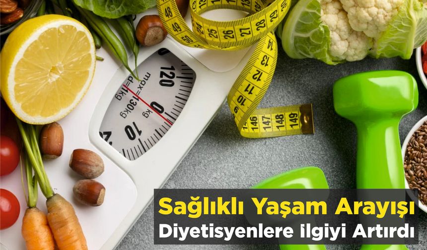 Sağlıklı Yaşam Arayışı Diyetisyenlere İlgiyi Artırdı