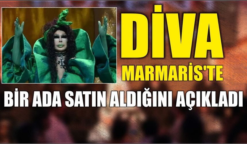 Diva Marmaris'te bir ada satın aldığını açıkladı