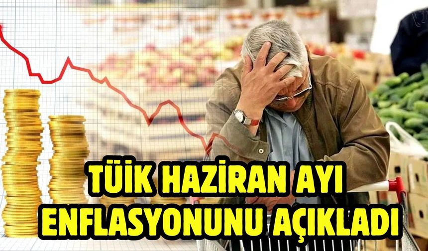 TÜİK haziran ayı enflasyonunu açıkladı
