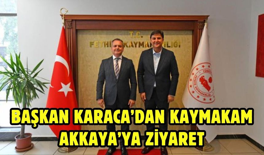 Başkan Karaca’dan Kaymakam Akkaya’ya ziyaret