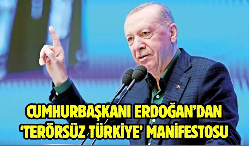 Cumhurbaşkanı Erdoğan’dan ‘Terörsüz Türkiye’ manifestosu
