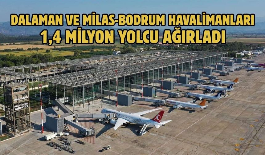 DALAMAN VE MİLAS-BODRUM HAVALİMANLARI 1,4 MİLYON YOLCU AĞIRLADI