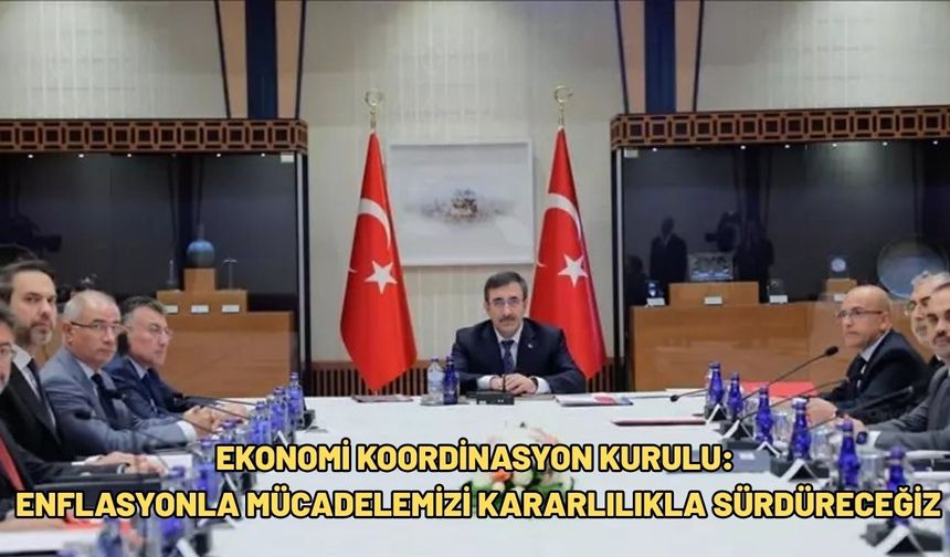 Ekonomi Koordinasyon Kurulu: Enflasyonla mücadelemizi kararlılıkla sürdüreceğiz