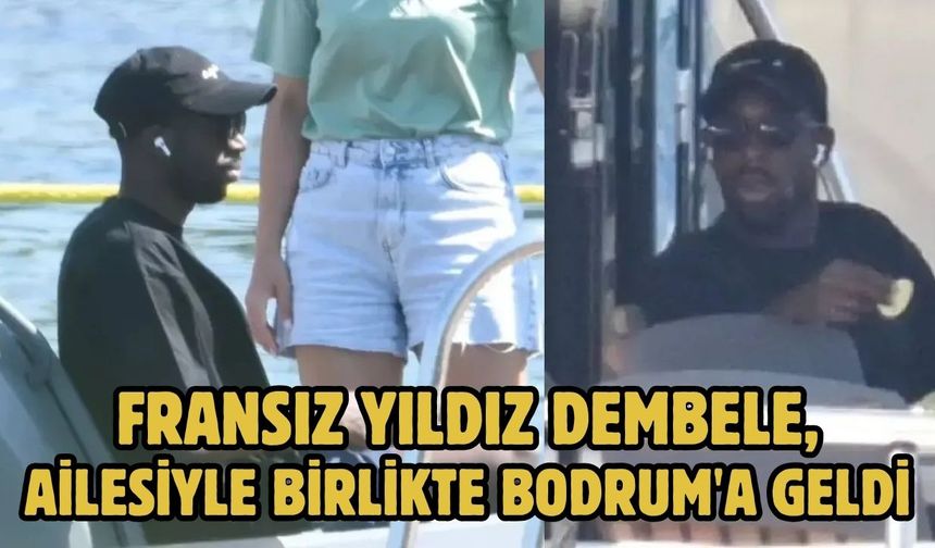 Fransız Yıldız Dembele, Ailesiyle Birlikte Bodrum'a Geldi