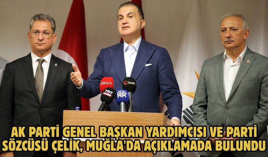 AK Parti Genel Başkan Yardımcısı ve Parti Sözcüsü Çelik, Muğla'da açıklamada bulundu