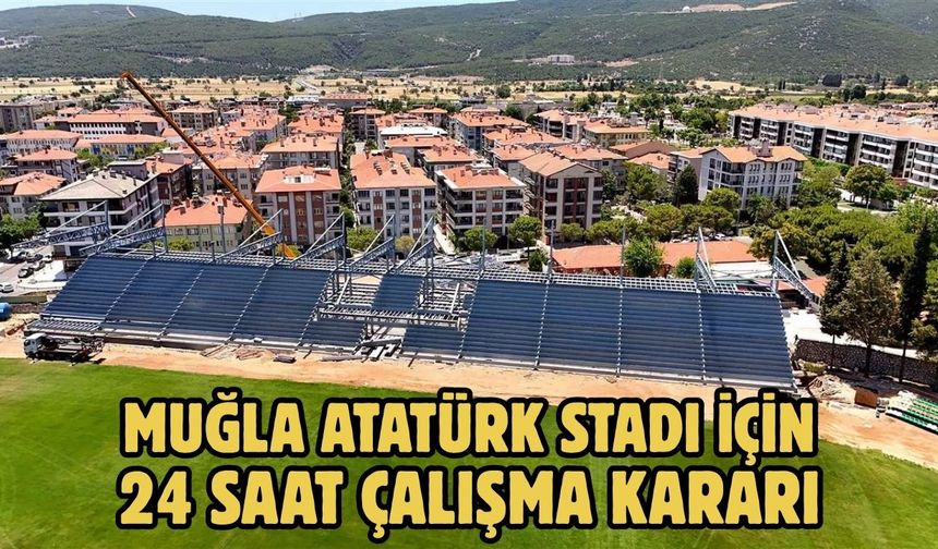 Muğla Atatürk Stadı için 24 saat çalışma kararı