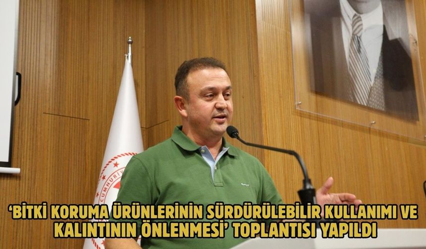 ‘Bitki Koruma Ürünlerinin Sürdürülebilir Kullanımı ve Kalıntının Önlenmesi’ Toplantısı Yapıldı