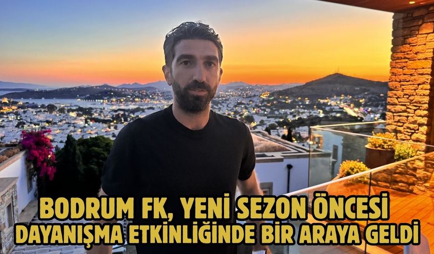 Bodrum FK, yeni sezon öncesi dayanışma etkinliğinde bir araya geldi