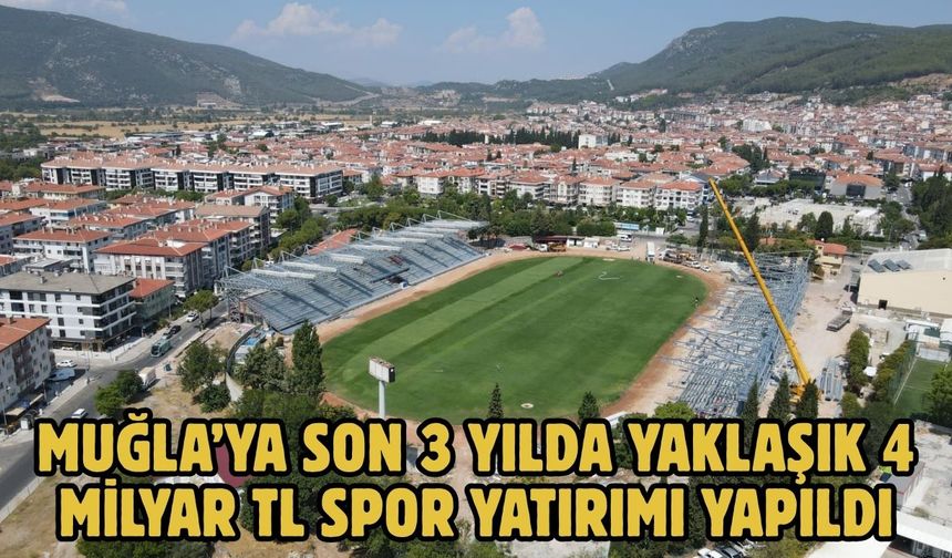 Muğla’ya son 3 yılda yaklaşık 4 milyar TL spor yatırımı yapıldı