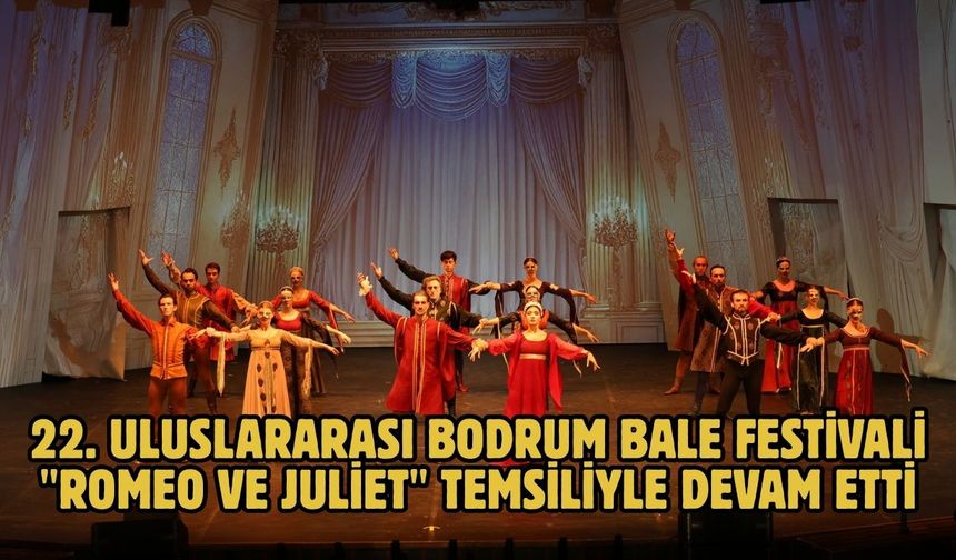 22. Uluslararası Bodrum Bale Festivali "Romeo ve Juliet" temsiliyle devam etti