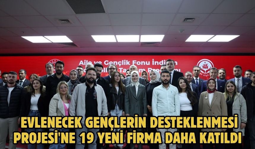 EVLENECEK GENÇLERİN DESTEKLENMESİ PROJESİ'NE 19 YENİ FİRMA DAHA KATILDI