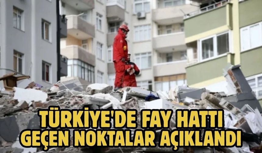 Türkiye'de fay hattı geçen noktalar açıklandı