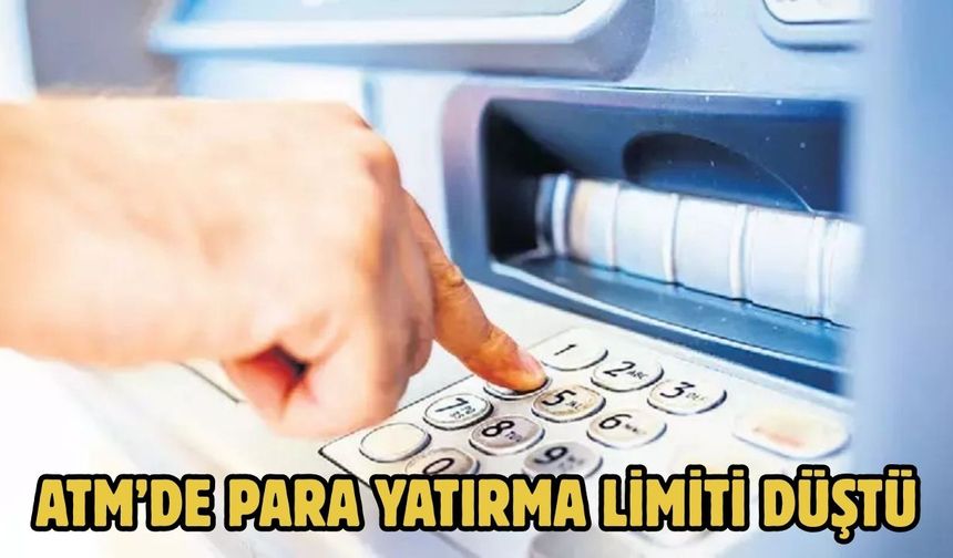 ATM’DE PARA YATIRMA LİMİTİ DÜŞTÜ