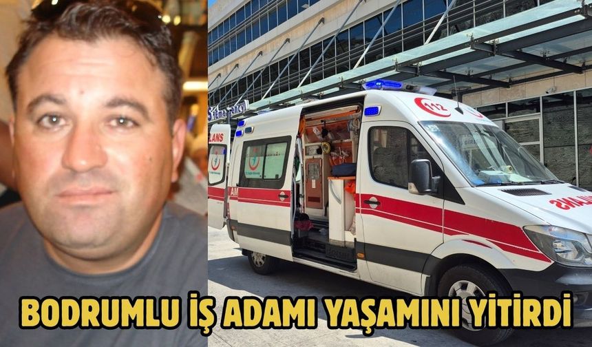 Bodrumlu İş Adamı Yaşamını Yitirdi
