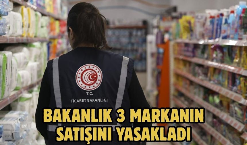 Bakanlık 3 markanın satışını yasakladı
