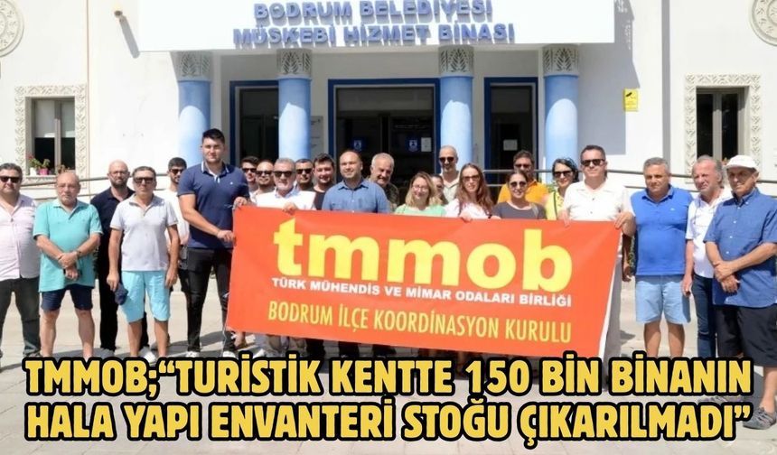 TMMOB;“Turistik kentte 150 bin binanın hala yapı envanteri stoğu çıkarılmadı”
