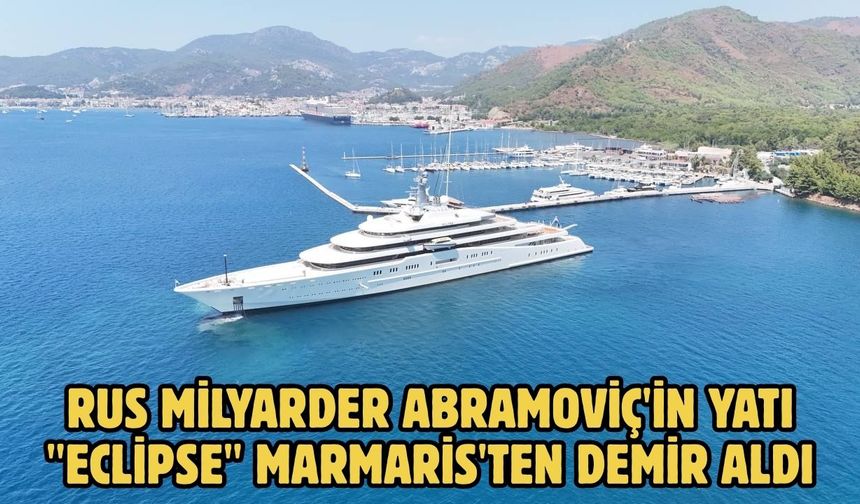 Rus milyarder Abramoviç'in yatı "Eclipse" Marmaris'ten demir aldı