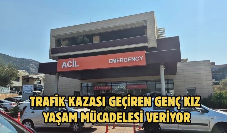 Trafik Kazası Geçiren Genç Kız Yaşam Mücadelesi Veriyor