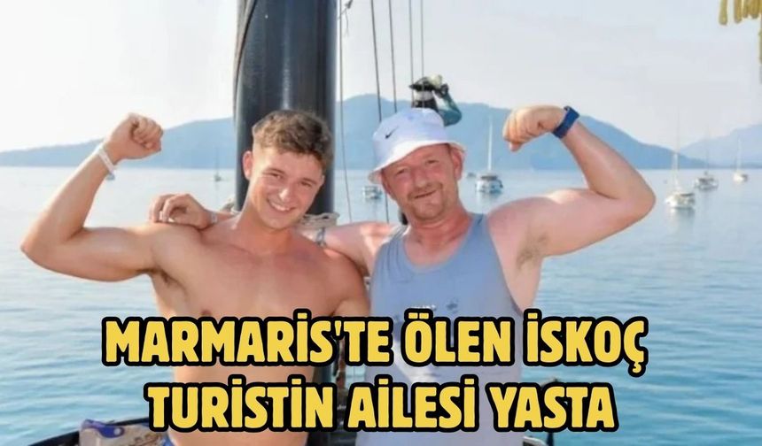 MARMARİS'TE ÖLEN İSKOÇ TURİSTİN AİLESİ YASTA