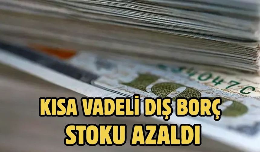 Kısa vadeli dış borç stoku azaldı