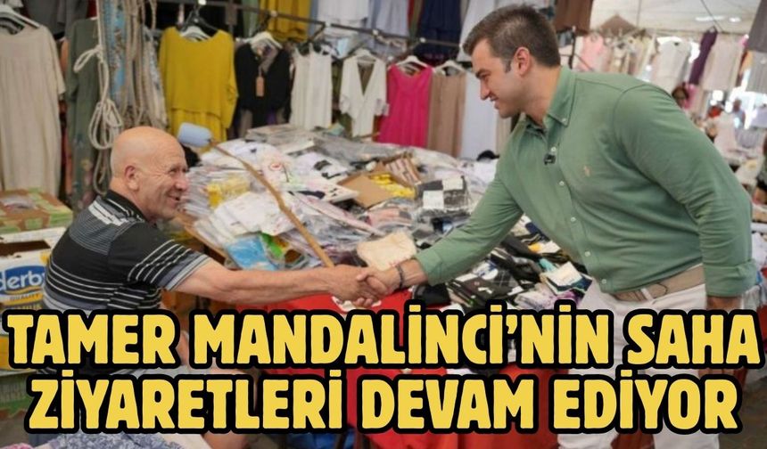 TAMER MANDALİNCİ’NİN SAHA ZİYARETLERİ DEVAM EDİYOR