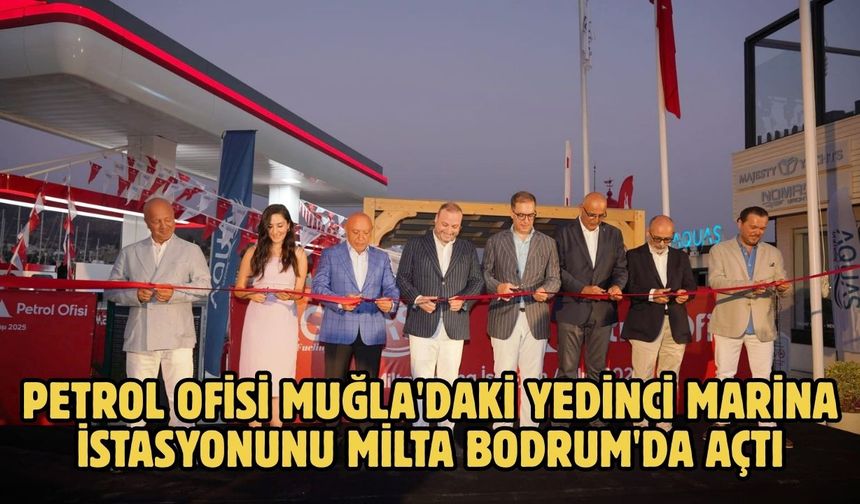Petrol Ofisi Muğla'daki yedinci marina istasyonunu Milta Bodrum'da açtı