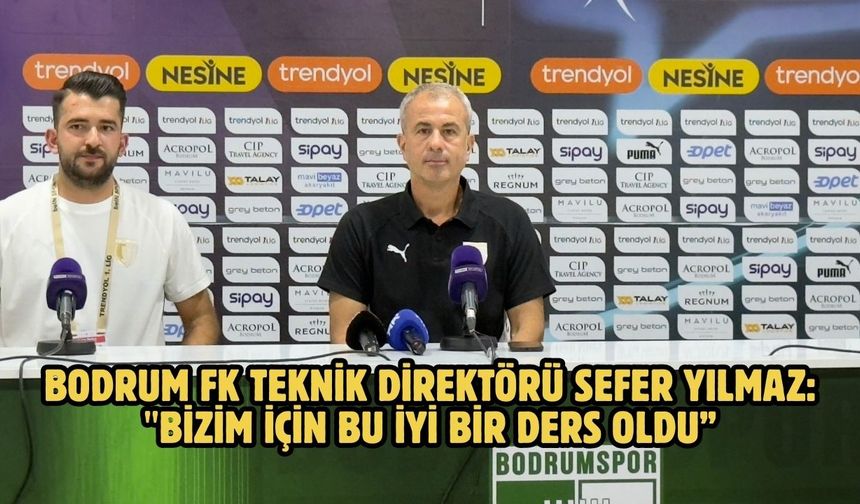 Bodrum FK Teknik Direktörü Sefer Yılmaz: "Bizim için bu iyi bir ders oldu”