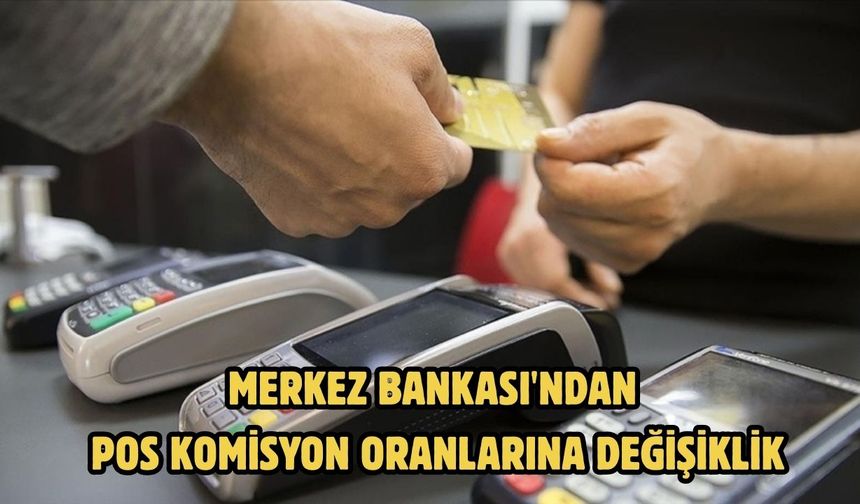 MERKEZ BANKASI'NDAN POS KOMİSYON ORANLARINA DEĞİŞİKLİK
