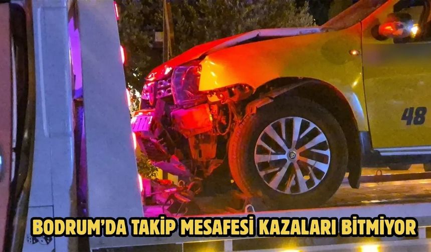 Bodrum’da Takip Mesafesi Kazaları Bitmiyor
