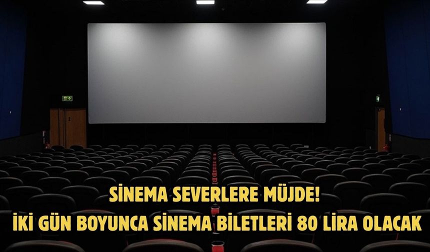SİNEMA SEVERLERE MÜJDE! İKİ GÜN BOYUNCA SİNEMA BİLETLERİ 80 LİRA OLACAK