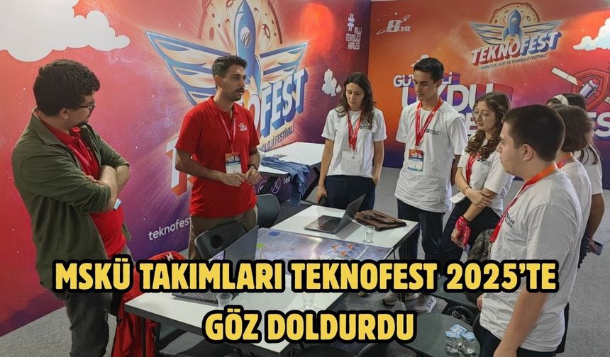 MSKÜ Takımları TEKNOFEST 2025’te Göz Doldurdu