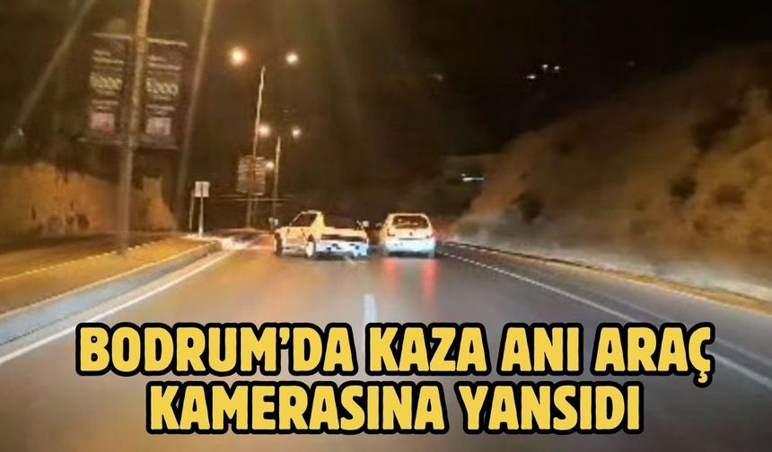 Bodrum’da Kaza Anı Araç Kamerasına Yansıdı
