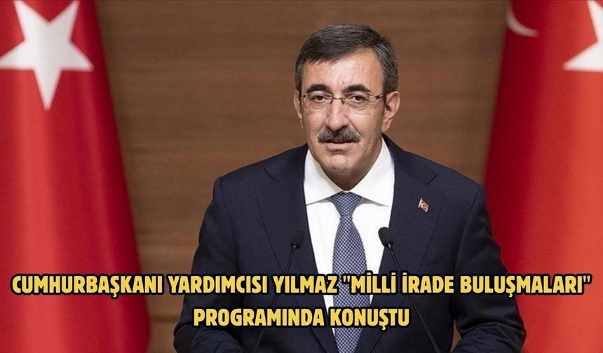 Cumhurbaşkanı Yardımcısı Yılmaz "Milli İrade Buluşmaları" programında konuştu