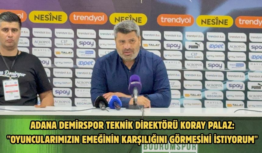 Adana Demirspor Teknik Direktörü Koray Palaz: "Oyuncularımızın emeğinin karşılığını görmesini istiyorum"