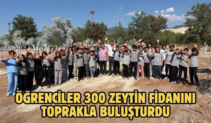 Öğrenciler 300 zeytin fidanını toprakla buluşturdu