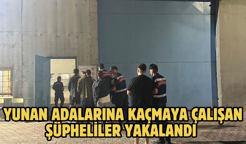 YUNAN ADALARINA KAÇMAYA ÇALIŞAN ŞÜPHELİLER YAKALANDI