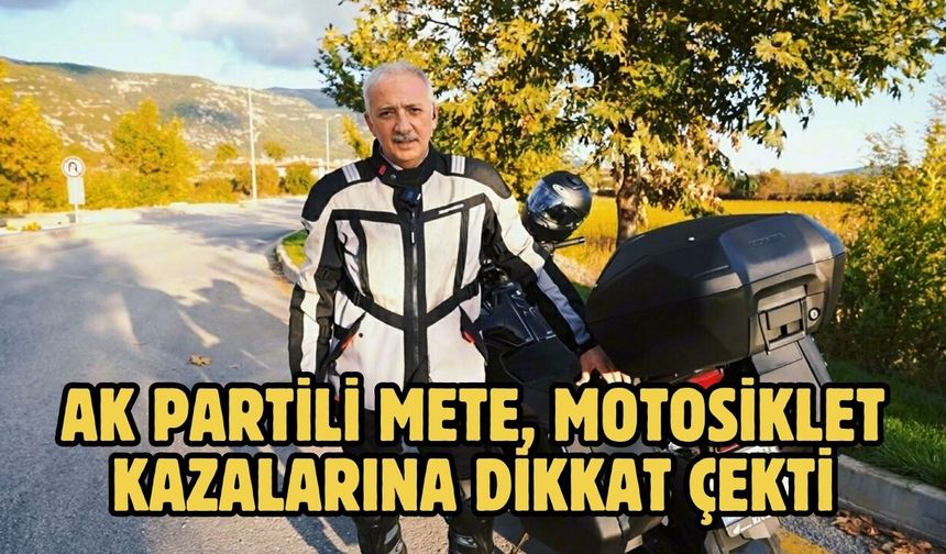 AK Partili Mete, motosiklet kazalarına dikkat çekti