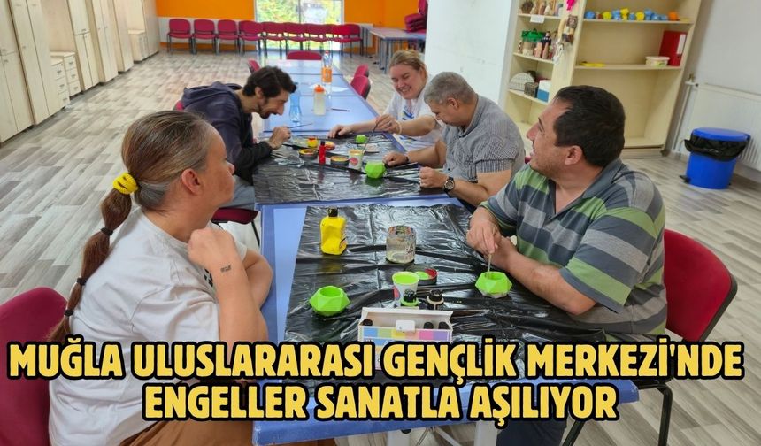 Muğla Uluslararası Gençlik Merkezi'nde engeller sanatla aşılıyor