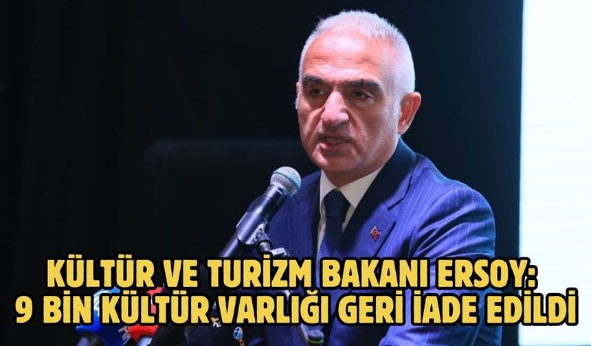 Kültür ve Turizm Bakanı Ersoy: 9 Bin Kültür Varlığı Geri İade Edildi